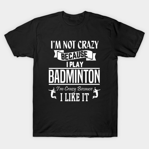 I'm not crazy because I play badminton T-Shirt by Birdies Fly